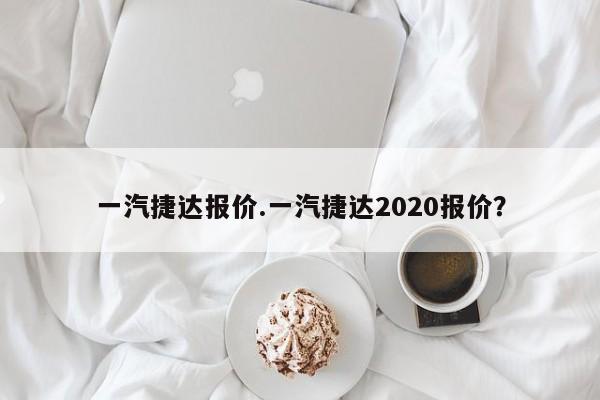 一汽捷达报价.一汽捷达2020报价?
