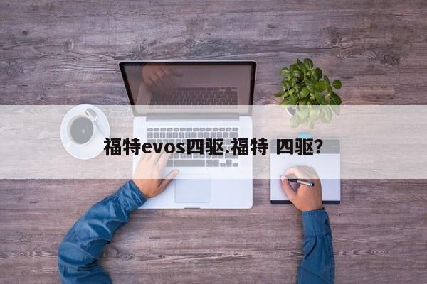 福特evos四驱.福特 四驱?